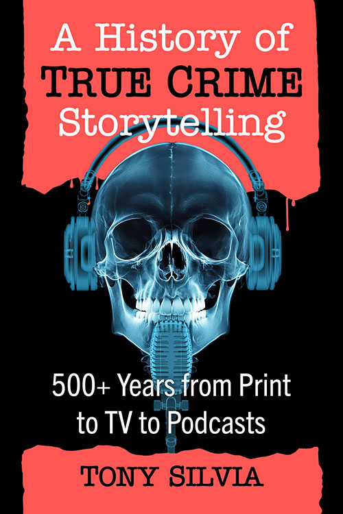 Book cover: A History of True Crime Storytelling: 500+ Years from Print to TV to Podcasts